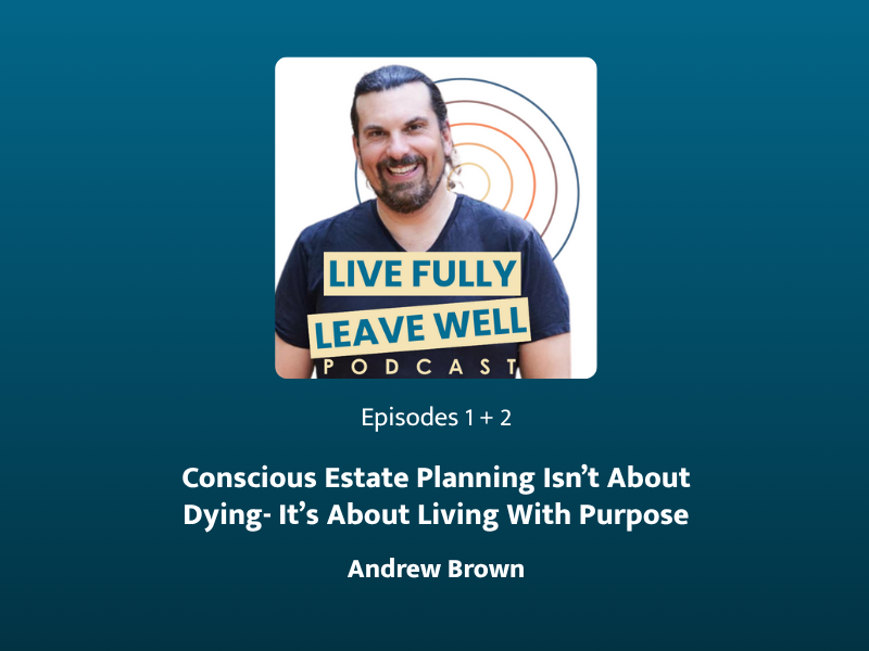 Live Fully, Leaving Well Episodes 1 + 2
